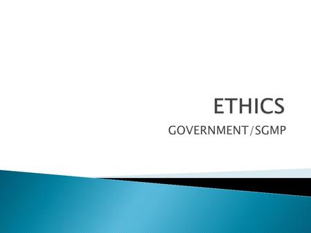 GOVERNMENT/SGMP. HOW DO WE DESCRIBE ETHICS? According to Webster: The discipline dealing with what is good and bad with moral duty and obligation. The.