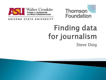 Finding data for journalism Steve Doig.  Sociology: “Color of Money”, census  Weather disaster: “What Went Wrong”, Katrina  Environment: “Boss Hog”,