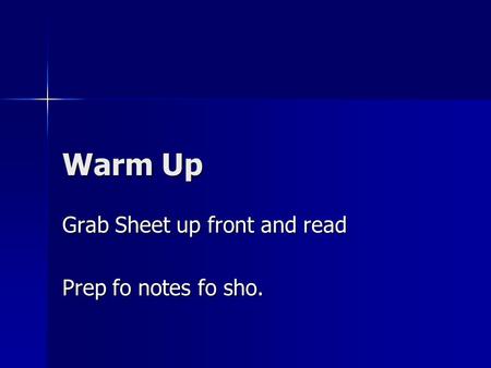 Warm Up Grab Sheet up front and read Prep fo notes fo sho.