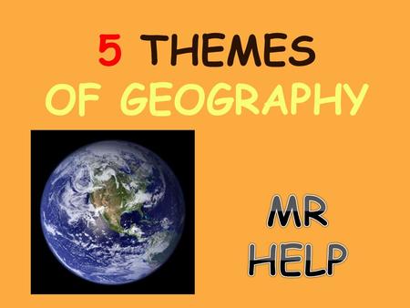 5 THEMES OF GEOGRAPHY MR HELP.
