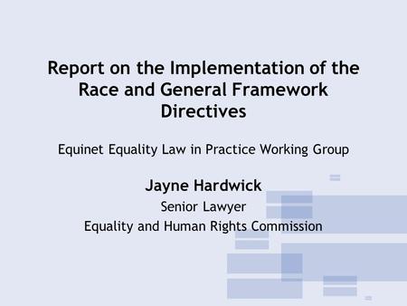 Report on the Implementation of the Race and General Framework Directives Equinet Equality Law in Practice Working Group Jayne Hardwick Senior Lawyer Equality.
