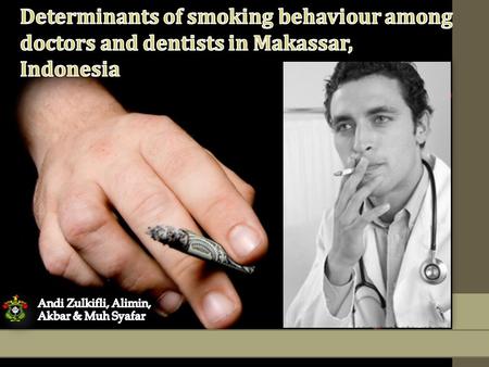 IRONY….  Some doctors and dentists are smokers  they are supposed to be a role model on healthy behavior.  They are well known to have good understanding.