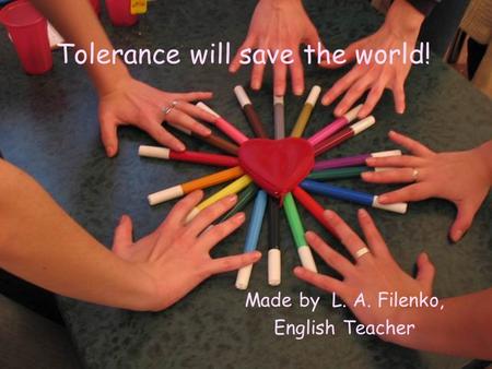 Tolerance will save the world!