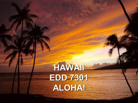 HAWAII EDD 7301 ALOHA!. THE ALOHA STATE  Motto: “The Life of the Land is Perpetuated in Righteousness”  Population: Ranked 42 nd in the U.S.  Median.