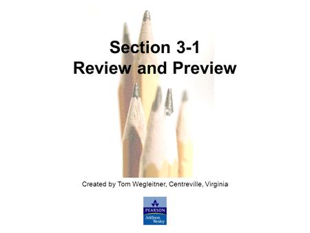 3.1 - 1 Copyright © 2010, 2007, 2004 Pearson Education, Inc. All Rights Reserved. Created by Tom Wegleitner, Centreville, Virginia Section 3-1 Review and.