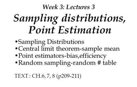 Sampling distributions, Point Estimation Week 3: Lectures 3 Sampling Distributions Central limit theorem-sample mean Point estimators-bias,efficiency Random.