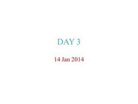 DAY 3 14 Jan 2014. Today is A.January 14, 2014 B.January 13, 2013.