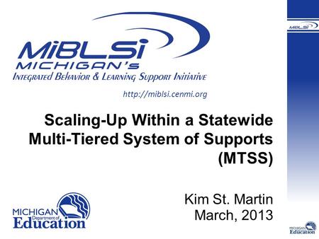 Scaling-Up Within a Statewide Multi-Tiered System of Supports (MTSS) Kim St. Martin March, 2013.