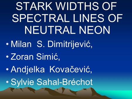 STARK WIDTHS OF SPECTRAL LINES OF NEUTRAL NEON Milan S. Dimitrijević, Zoran Simić, Andjelka Kovačević, Sylvie Sahal-Bréchot.