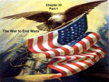 Chapter 30 Part-1 The War to End Wars. War by Act of Germany On January 22, 1917, Woodrow Wilson made one final attempt to avert war, delivering a moving.