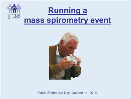 World Spirometry Day, October 14, 2010 Running a mass spirometry event.