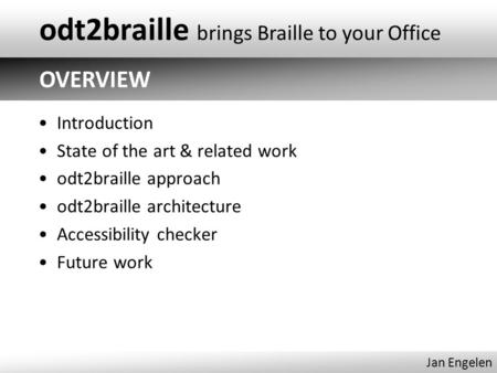 Introduction State of the art & related work odt2braille approach odt2braille architecture Accessibility checker Future work OVERVIEW Jan Engelen odt2braille.