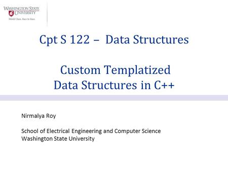 Nirmalya Roy School of Electrical Engineering and Computer Science Washington State University Cpt S 122 – Data Structures Custom Templatized Data Structures.