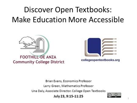 1 Discover Open Textbooks: Make Education More Accessible Brian Evans, Economics Professor Larry Green, Mathematics Professor Una Daly, Associate Director.