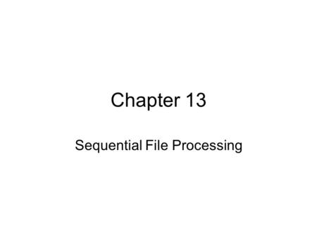 Chapter 13 Sequential File Processing. Master Files Set of files used to store companies data in areas like payroll, inventory Usually processed by batch.
