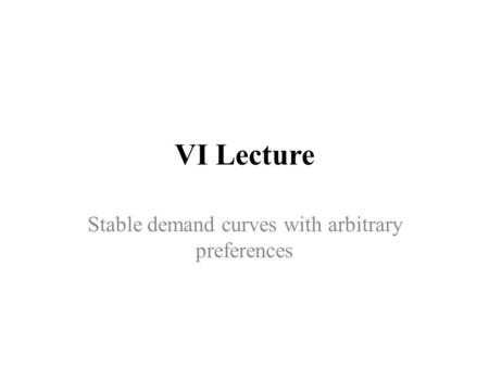 VI Lecture Stable demand curves with arbitrary preferences.
