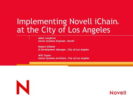 Implementing Novell iChain ® at the City of Los Angeles Adam Loughran Senior Systems Engineer, Novell Robert Gillette IS Development Manager, City of Los.