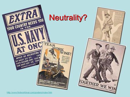 Neutrality? http://www.firstworldwar.com/posters/index.htm.