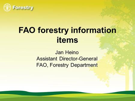 FAO forestry information items Jan Heino Assistant Director-General FAO, Forestry Department.