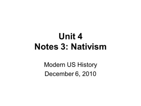 Unit 4 Notes 3: Nativism Modern US History December 6, 2010.
