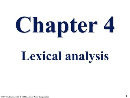 CMSC 331, Some material © 1998 by Addison Wesley Longman, Inc. 1 Chapter 4 Chapter 4 Lexical analysis.
