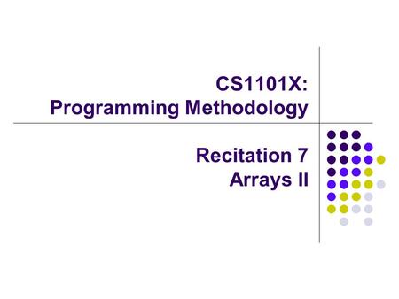 CS1101X: Programming Methodology Recitation 7 Arrays II.