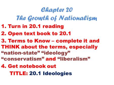 Chapter 20 The Growth of Nationalism 1. Turn in 20.1 reading 2. Open text book to 20.1 3. Terms to Know – complete it and THINK about the terms, especially.