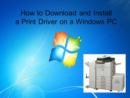 How to Download and Install a Print Driver on a Windows PC.