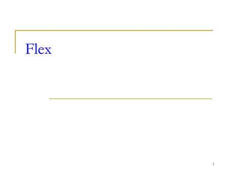 1 Flex. 2 Flex A Lexical Analyzer Generator  generates a scanner procedure directly, with regular expressions and user-written procedures Steps to using.