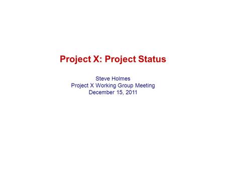 Project X: Project Status Steve Holmes Project X Working Group Meeting December 15, 2011.