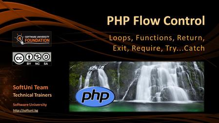 PHP Flow Control Loops, Functions, Return, Exit, Require, Try...Catch Software University  SoftUni Team Technical Trainers.