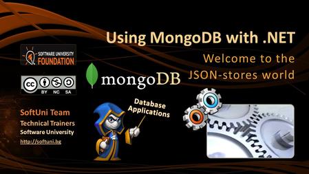 Using MongoDB with.NET Welcome to the JSON-stores world SoftUni Team Technical Trainers Software University