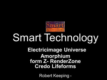Smart Technology Electricimage Universe Amorphium form Z- RenderZone Credo Lifeforms Robert Keeping -