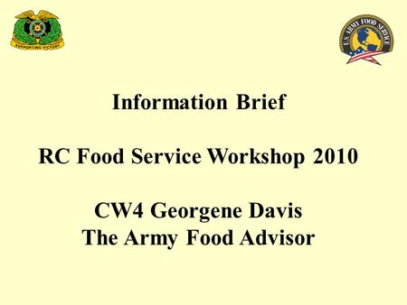 Information Brief RC Food Service Workshop 2010 CW4 Georgene Davis The Army Food Advisor.