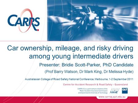 1 Car ownership, mileage, and risky driving among young intermediate drivers Presenter: Bridie Scott-Parker, PhD Candidate (Prof Barry Watson, Dr Mark.