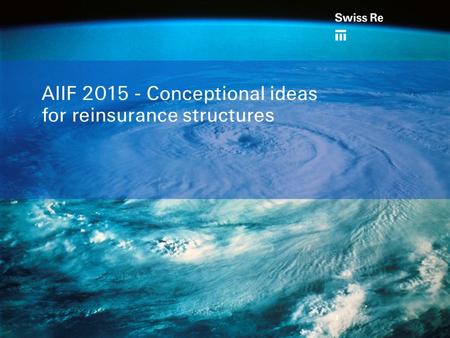 Reinsurance Concepts| AIIF 2015| Baku, 2 nd July 2015 a AIIF 2015 - Conceptional ideas for reinsurance structures 1.