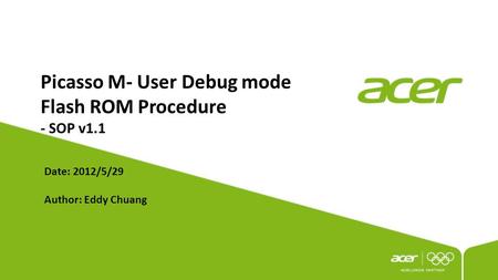Picasso M- User Debug mode Flash ROM Procedure - SOP v1.1 Date: 2012/5/29 Author: Eddy Chuang.