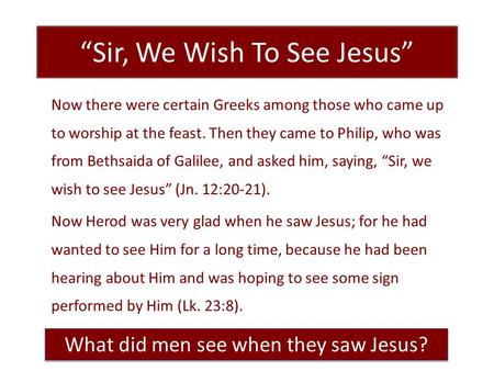 “Sir, We Wish To See Jesus” Now there were certain Greeks among those who came up to worship at the feast. Then they came to Philip, who was from Bethsaida.