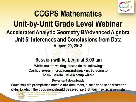 CCGPS Mathematics Unit-by-Unit Grade Level Webinar Accelerated Analytic Geometry B/Advanced Algebra Unit 5: Inferences and Conclusions from Data August.