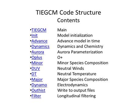 TIEGCM Code Structure Contents TIEGCMMain TIEGCM InitModel initialization Init AdvanceAdvance model in time Advance DynamicsDynamics and Chemistry Dynamics.