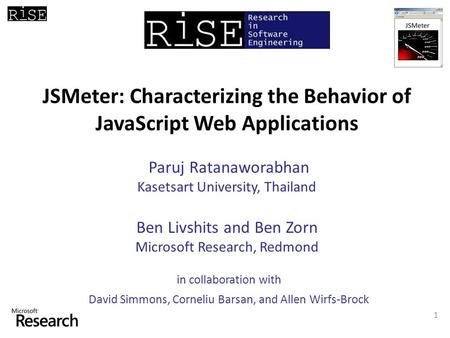Paruj Ratanaworabhan Kasetsart University, Thailand Ben Livshits and Ben Zorn Microsoft Research, Redmond JSMeter: Characterizing the Behavior of JavaScript.