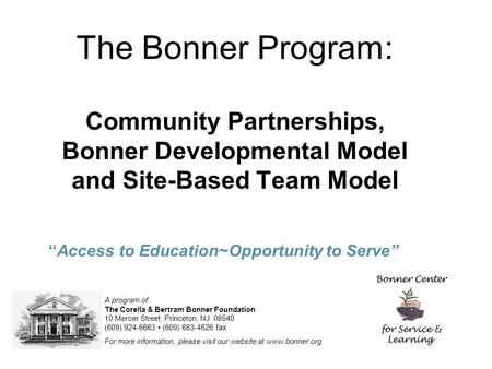 The Bonner Program: Community Partnerships, Bonner Developmental Model and Site-Based Team Model “Access to Education~Opportunity to Serve” A program of: