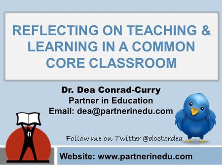 Website:  Dr. Dea Conrad-Curry Partner in Education   REFLECTING ON TEACHING & LEARNING IN A COMMON CORE.