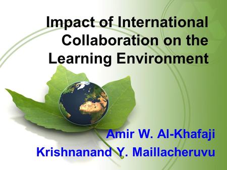 Impact of International Collaboration on the Learning Environment Amir W. Al-Khafaji Krishnanand Y. Maillacheruvu.