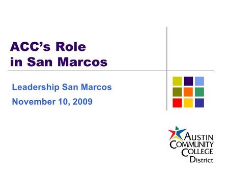 ACC’s Role in San Marcos Leadership San Marcos November 10, 2009.
