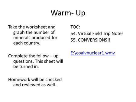 Warm- Up Take the worksheet and graph the number of minerals produced for each country. Complete the follow – up questions. This sheet will be turned.