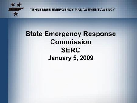 State Emergency Response Commission SERC January 5, 2009 TENNESSEE EMERGENCY MANAGEMENT AGENCY.