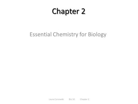 Chapter 2 Essential Chemistry for Biology Laura Coronado Bio 10 Chapter 2.
