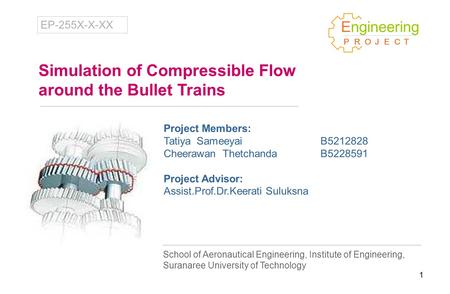 1 Simulation of Compressible Flow around the Bullet Trains Project Members: Tatiya SameeyaiB5212828 Cheerawan Thetchanda B5228591 Project Advisor: Assist.Prof.Dr.Keerati.