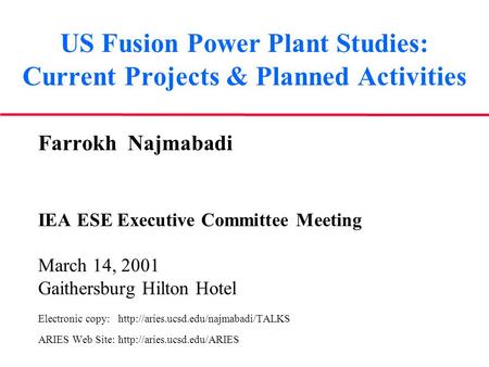 US Fusion Power Plant Studies: Current Projects & Planned Activities Farrokh Najmabadi IEA ESE Executive Committee Meeting March 14, 2001 Gaithersburg.